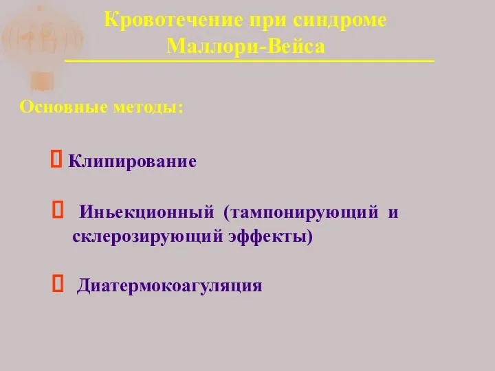 Кровотечение при синдроме Маллори-Вейса Основные методы: Клипирование Иньекционный (тампонирующий и склерозирующий эффекты) Диатермокоагуляция