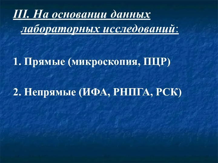 III. На основании данных лабораторных исследований: 1. Прямые (микроскопия, ПЦР) 2. Непрямые (ИФА, РНПГА, РСК)