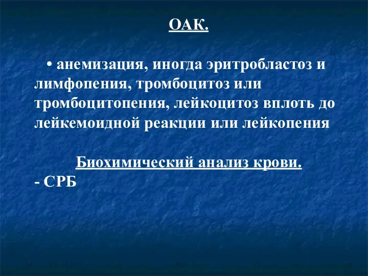 ОАК. • анемизация, иногда эритробластоз и лимфопения, тромбоцитоз или тромбоцитопения,