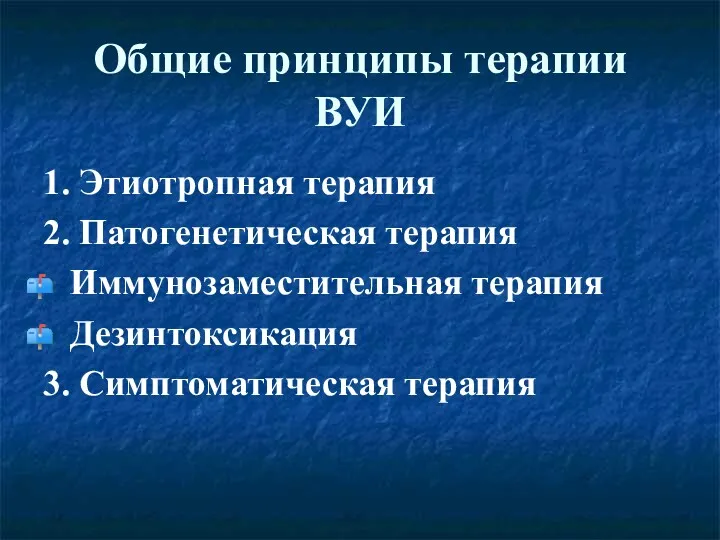 Общие принципы терапии ВУИ 1. Этиотропная терапия 2. Патогенетическая терапия Иммунозаместительная терапия Дезинтоксикация 3. Симптоматическая терапия