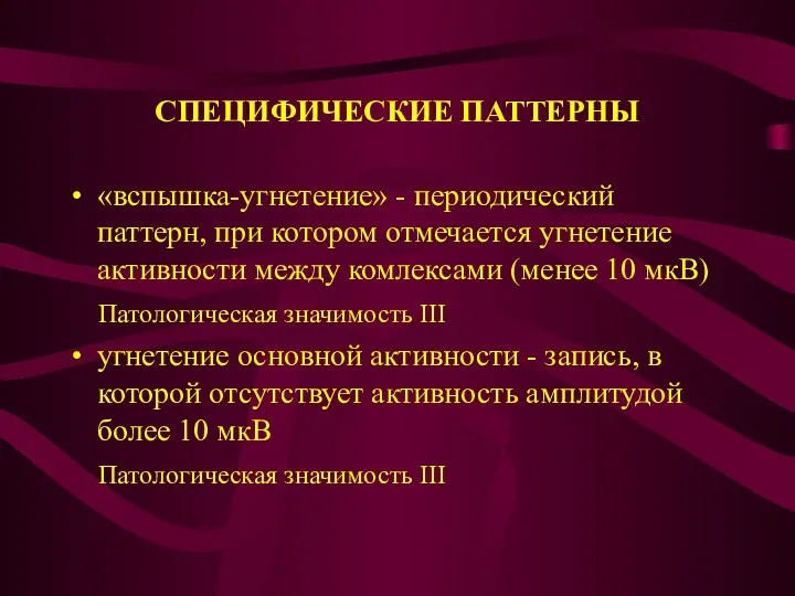 СПЕЦИФИЧЕСКИЕ ПАТТЕРНЫ «вспышка-угнетение» - периодический паттерн, при котором отмечается угнетение