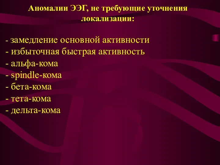 Аномалии ЭЭГ, не требующие уточнения локализации: - замедление основной активности