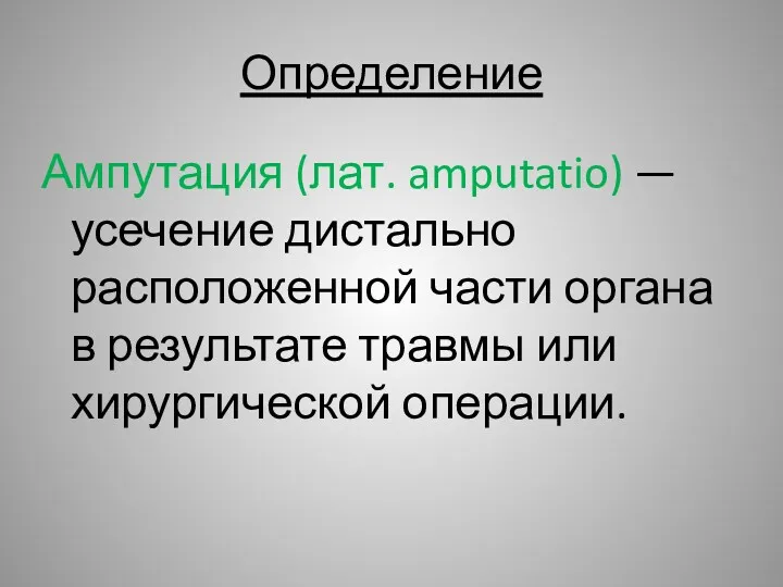 Определение Ампутация (лат. amputatio) — усечение дистально расположенной части органа в результате травмы или хирургической операции.