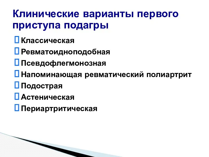 Классическая Ревматоидноподобная Псевдофлегмонозная Напоминающая ревматический полиартрит Подострая Астеническая Периартритическая Клинические варианты первого приступа подагры