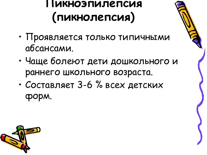 Пикноэпилепсия (пикнолепсия) Проявляется только типичными абсансами. Чаще болеют дети дошкольного