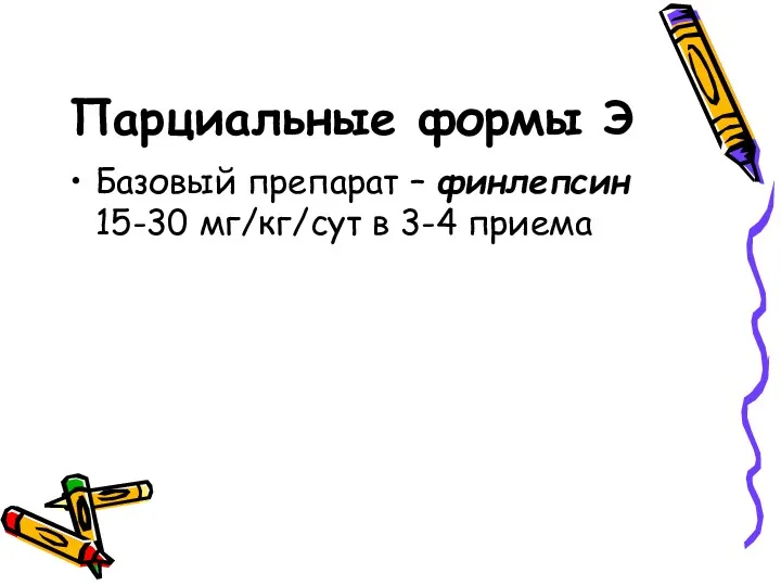 Парциальные формы Э Базовый препарат – финлепсин 15-30 мг/кг/сут в 3-4 приема