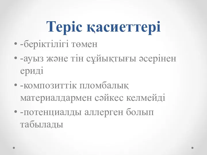 Теріс қасиеттері -беріктілігі төмен -ауыз және тін сұйықтығы әсерінен ериді