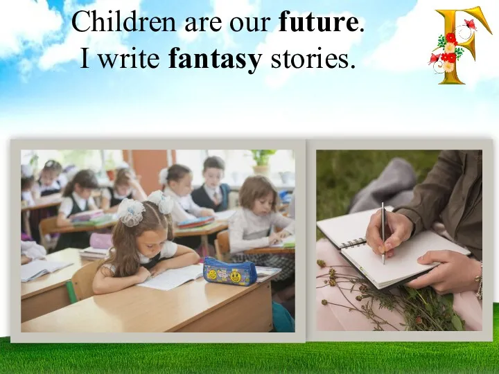 Children are our future. I write fantasy stories.