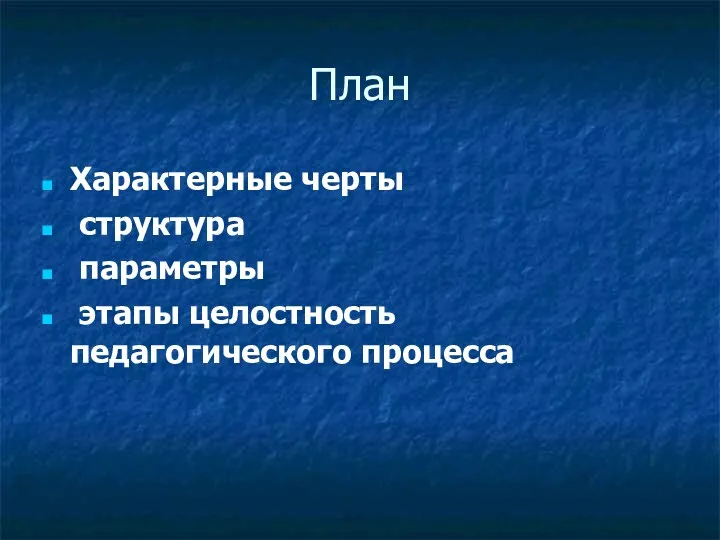 План Характерные черты структура параметры этапы целостность педагогического процесса