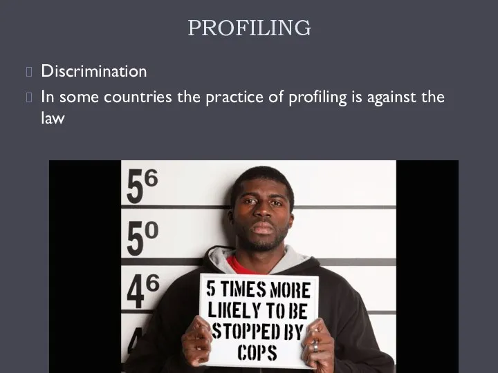 PROFILING Discrimination In some countries the practice of profiling is against the law