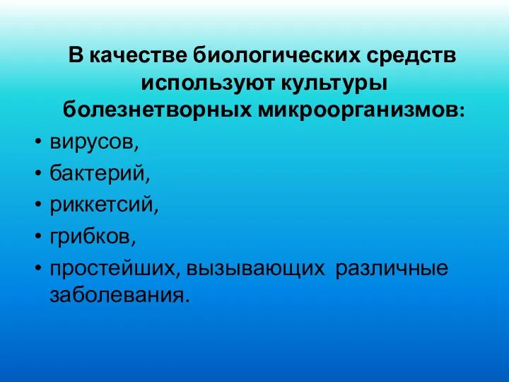 В качестве биологических средств используют культуры болезнетворных микроорганизмов: вирусов, бактерий, риккетсий, грибков, простейших, вызывающих различные заболевания.