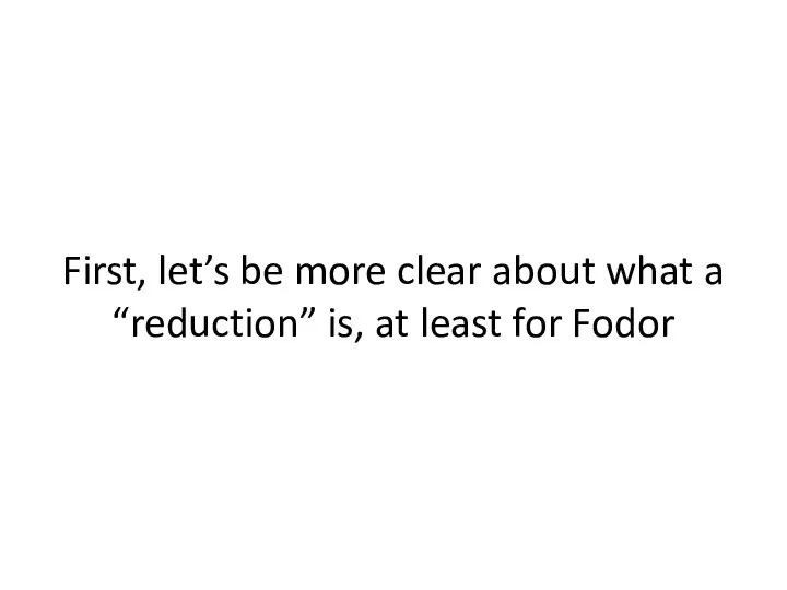 First, let’s be more clear about what a “reduction” is, at least for Fodor