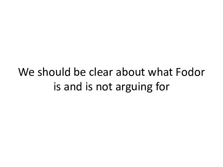 We should be clear about what Fodor is and is not arguing for