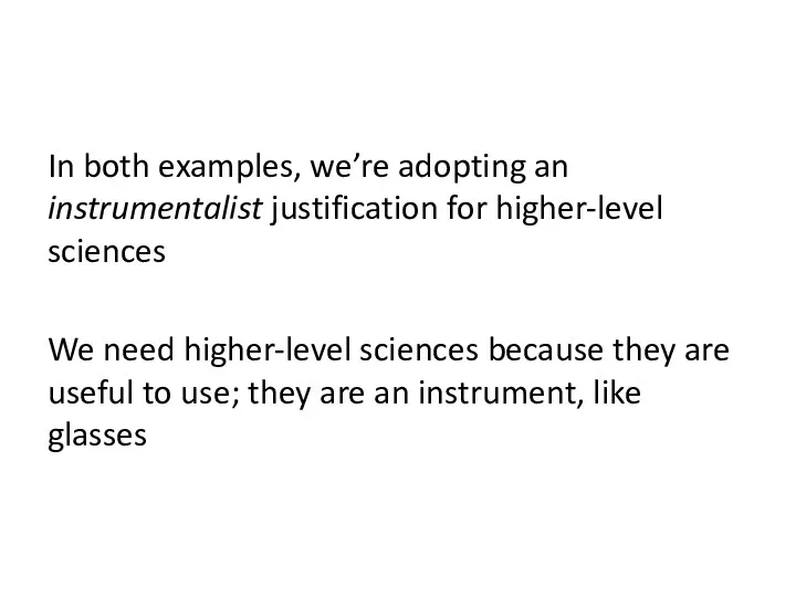 In both examples, we’re adopting an instrumentalist justification for higher-level