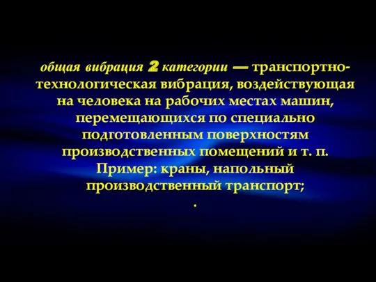 общая вибрация 2 категории — транспортно-технологическая вибрация, воздействующая на человека