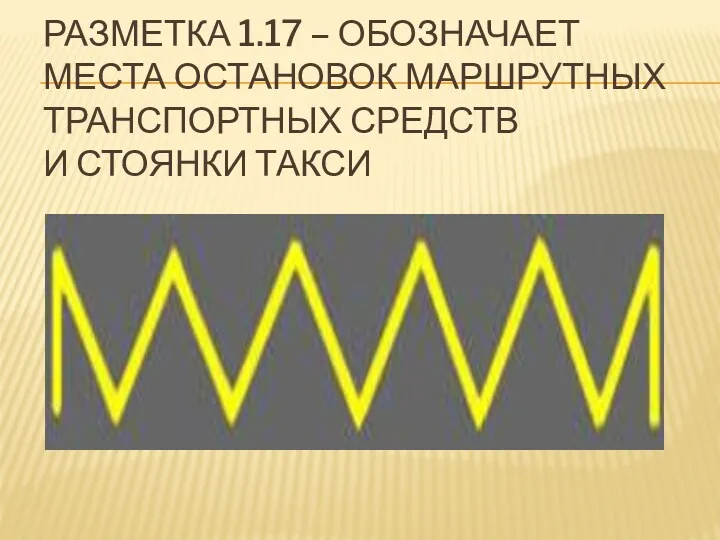 РАЗМЕТКА 1.17 – ОБОЗНАЧАЕТ МЕСТА ОСТАНОВОК МАРШРУТНЫХ ТРАНСПОРТНЫХ СРЕДСТВ И СТОЯНКИ ТАКСИ