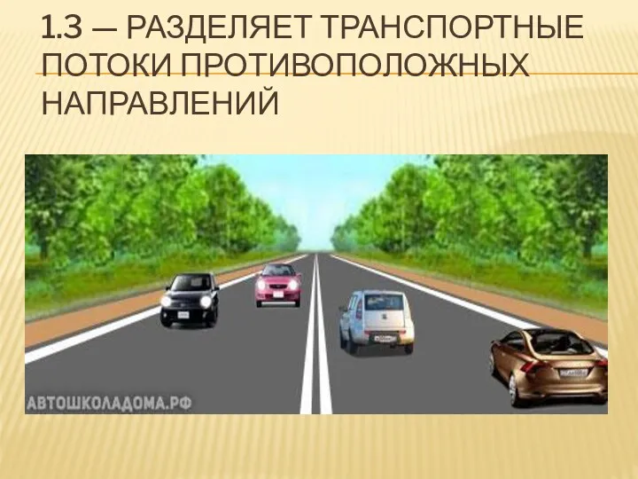 1.3 — РАЗДЕЛЯЕТ ТРАНСПОРТНЫЕ ПОТОКИ ПРОТИВОПОЛОЖНЫХ НАПРАВЛЕНИЙ