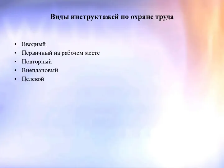 Виды инструктажей по охране труда Вводный Первичный на рабочем месте Повторный Внеплановый Целевой