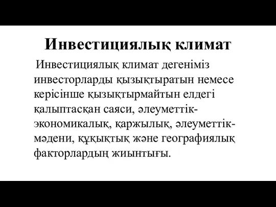 Инвестициялық климат Инвестициялық климат дегеніміз инвесторларды қызықтыратын немесе керісінше қызықтырмайтын