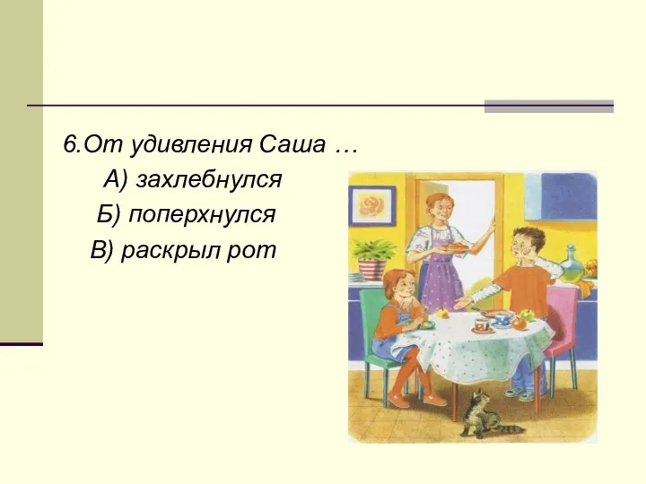 6.От удивления Саша … А) захлебнулся Б) поперхнулся В) раскрыл рот