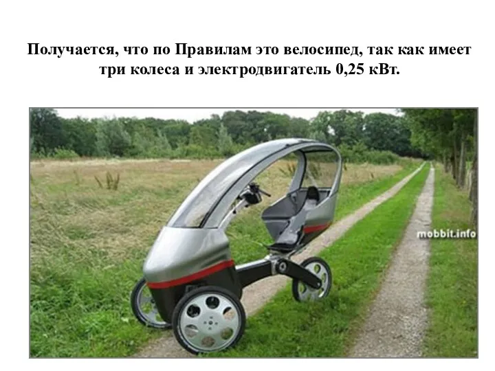 Получается, что по Правилам это велосипед, так как имеет три колеса и электродвигатель 0,25 кВт.