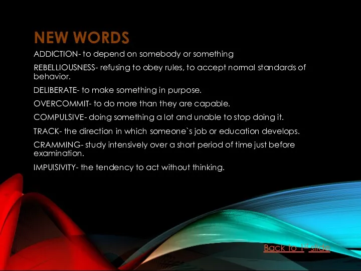 NEW WORDS ADDICTION- to depend on somebody or something REBELLIOUSNESS- refusing to obey