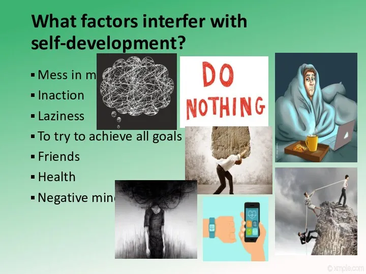 What factors interfer with self-development? Mess in mind Inaction Laziness To try to