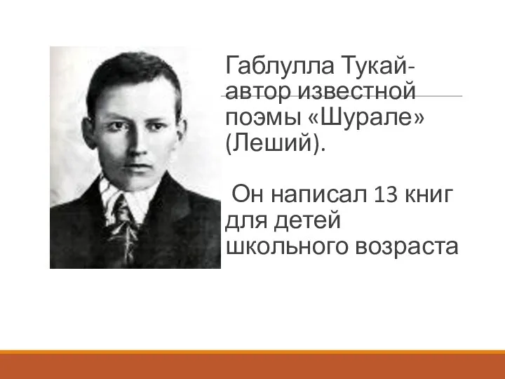 Габлулла Тукай-автор известной поэмы «Шурале»(Леший). Он написал 13 книг для детей школьного возраста