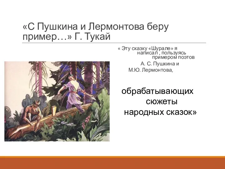 «С Пушкина и Лермонтова беру пример…» Г. Тукай « Эту сказку «Шурале» я