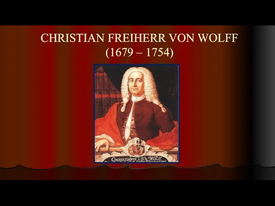 CHRISTIAN FREIHERR VON WOLFF (1679 – 1754)