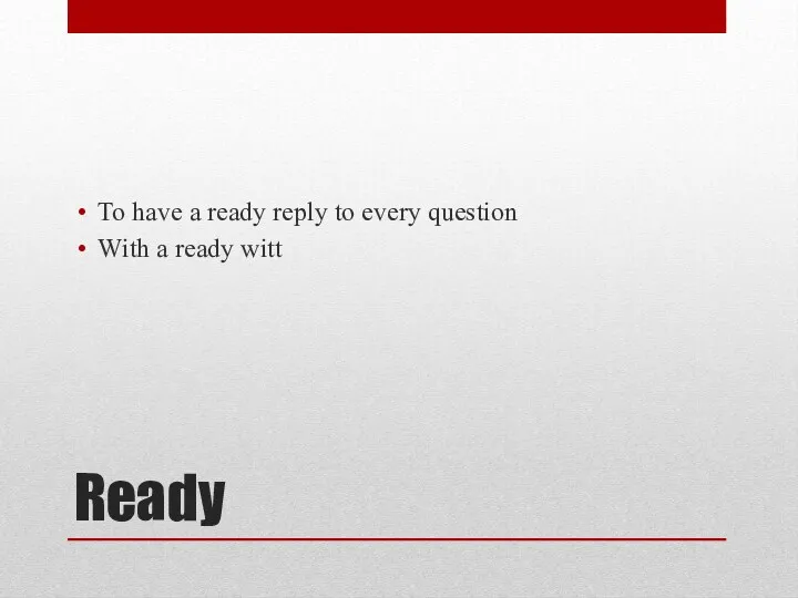 Ready To have a ready reply to every question With a ready witt