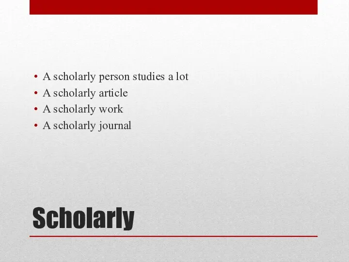 Scholarly A scholarly person studies a lot A scholarly article A scholarly work A scholarly journal