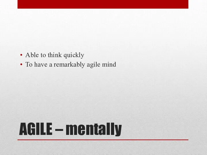 AGILE – mentally Able to think quickly To have a remarkably agile mind