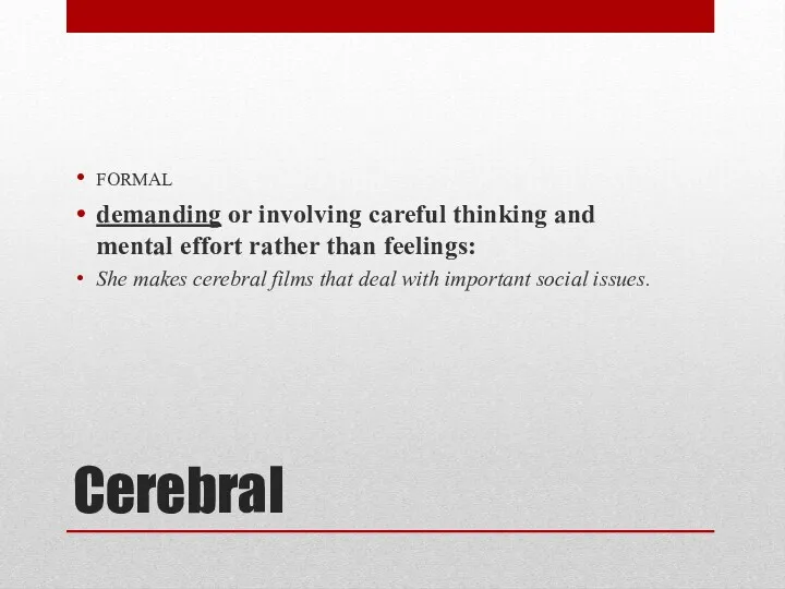 Cerebral formal demanding or involving careful thinking and mental effort