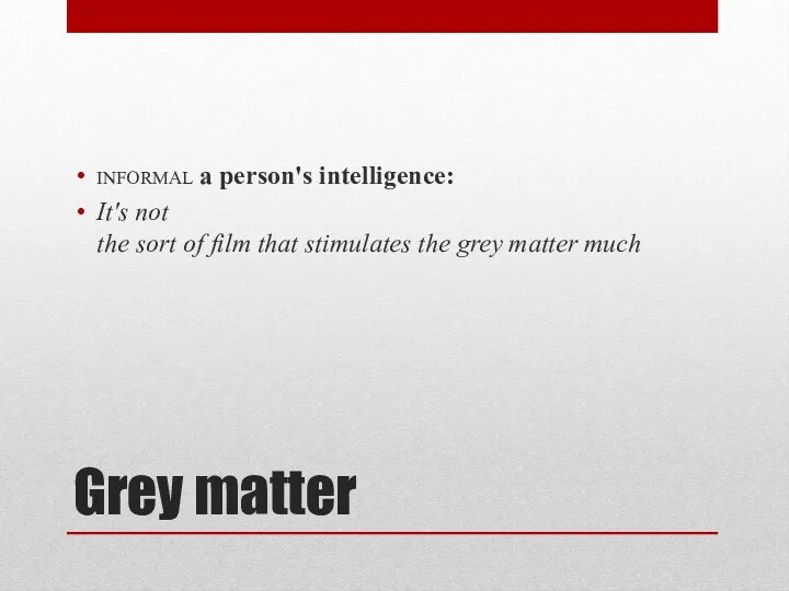 Grey matter informal a person's intelligence: It's not the sort