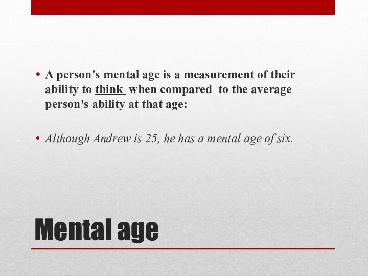 Mental age A person's mental age is a measurement of