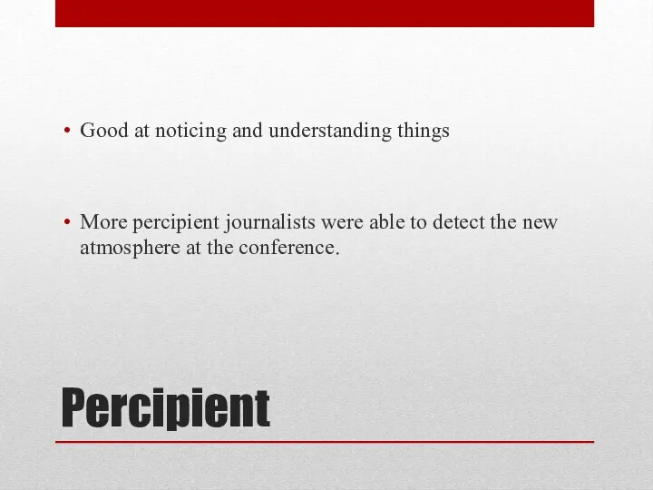 Percipient Good at noticing and understanding things More percipient journalists