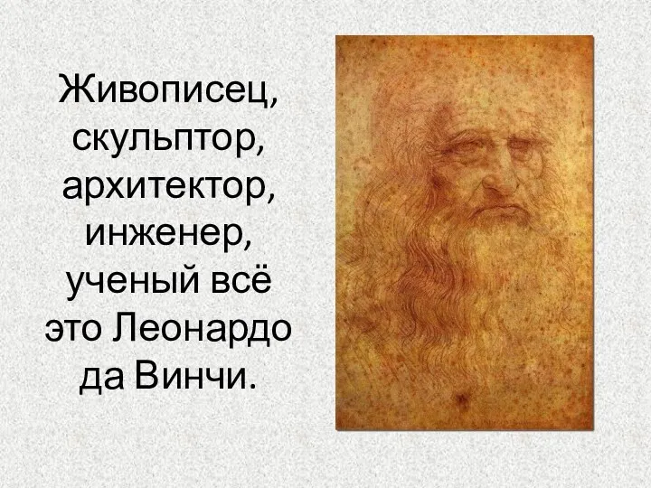 Живописец, скульптор, архитектор, инженер, ученый всё это Леонардо да Винчи.