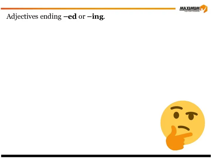 Adjectives ending –ed or –ing.