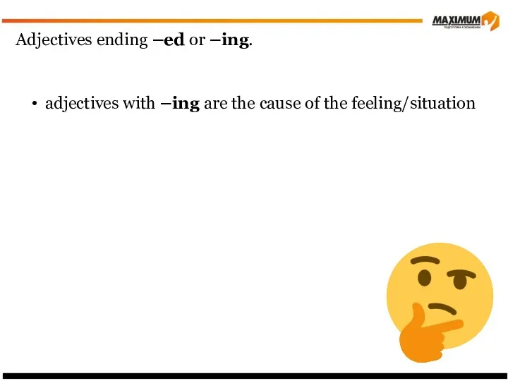 Adjectives ending –ed or –ing. adjectives with –ing are the cause of the feeling/situation
