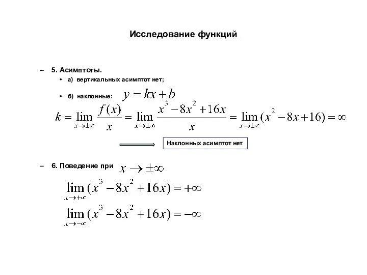 Исследование функций 5. Асимптоты. а) вертикальных асимптот нет; б) наклонные: 6. Поведение при Наклонных асимптот нет