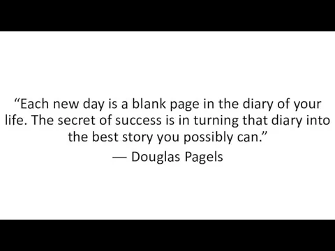 “Each new day is a blank page in the diary