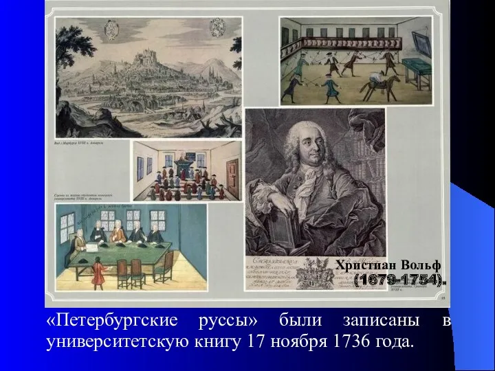 Христиан Вольф (1679-1754). «Петербургские руссы» были записаны в университетскую книгу 17 ноября 1736 года.