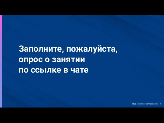 Заполните, пожалуйста, опрос о занятии по ссылке в чате