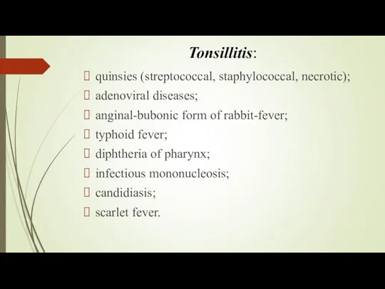 Tonsillitis: quinsies (streptococcal, staphylococcal, necrotic); adenoviral diseases; anginal-bubonic form of rabbit-fever; typhoid fever;