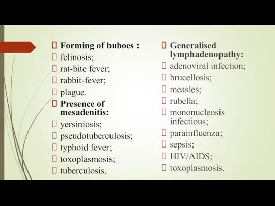 Forming of buboes : felinosis; rat-bite fever; rabbit-fever; plague. Presence of mesadenitis: yersiniosis;