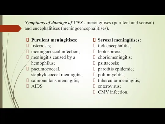 Symptoms of damage of CNS : meningitises (purulent and serosal) and encephalitises (meningoencephalitises).