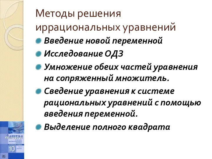 Методы решения иррациональных уравнений Введение новой переменной Исследование ОДЗ Умножение