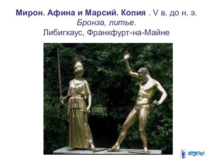 Мирон. Афина и Марсий. Копия . V в. до н. э. Бронза, литье. Либигхаус, Франкфурт-на-Майне