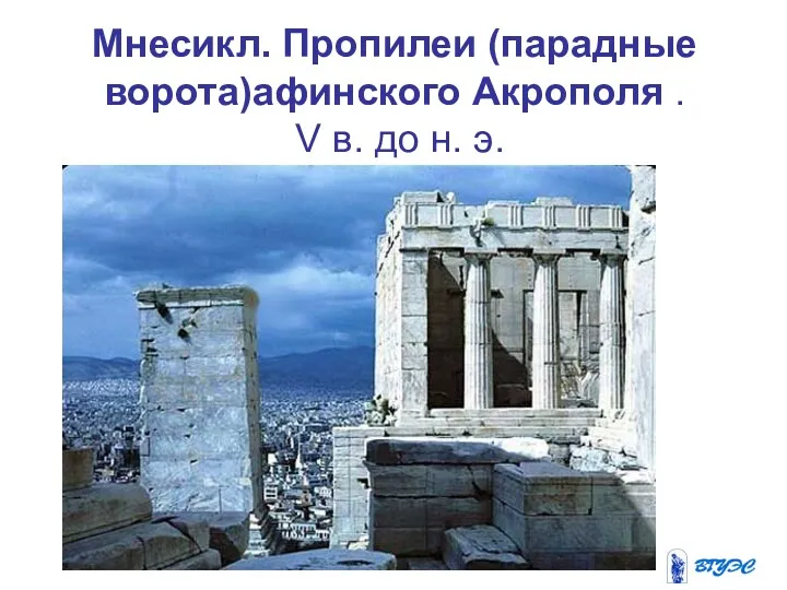 Мнесикл. Пропилеи (парадные ворота)афинского Акрополя . V в. до н. э.